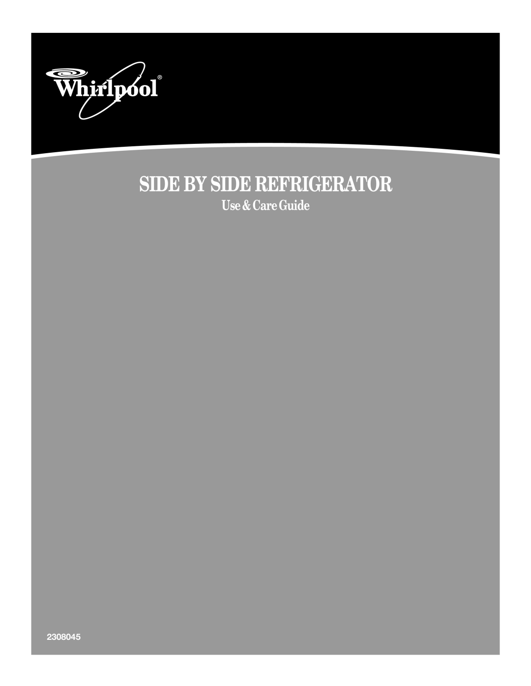 Whirlpool 2308045 manual Side By Side Refrigerator, Use & Care Guide 