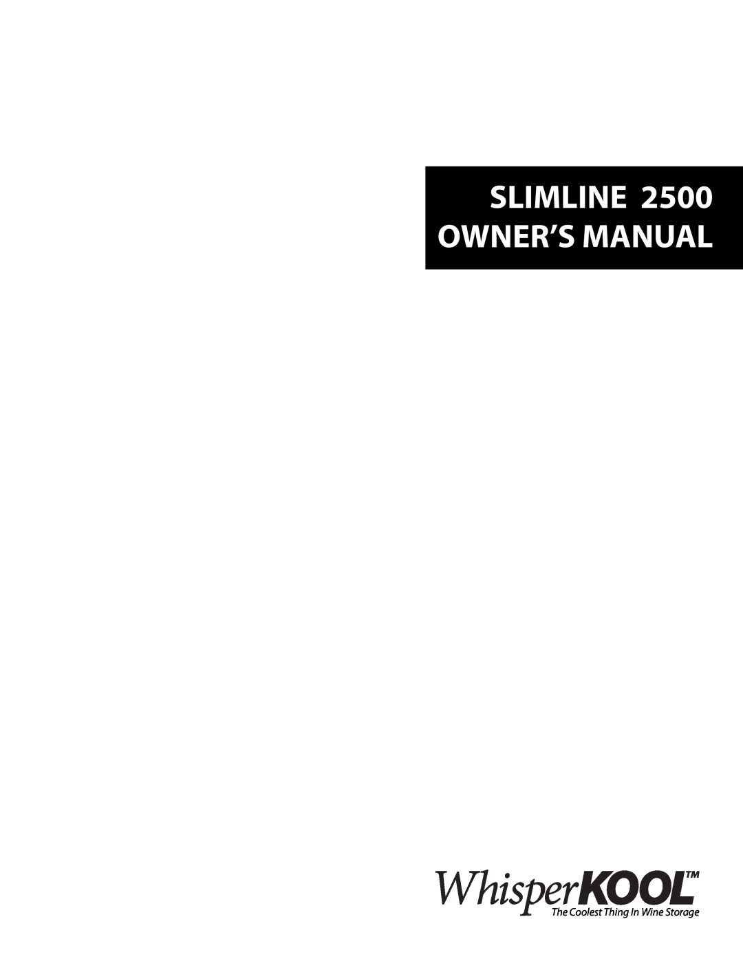 WhisperKool manual SLIMLINE 2500 OWNER’S MANUAL, The Coolest Thing In Wine Storage 