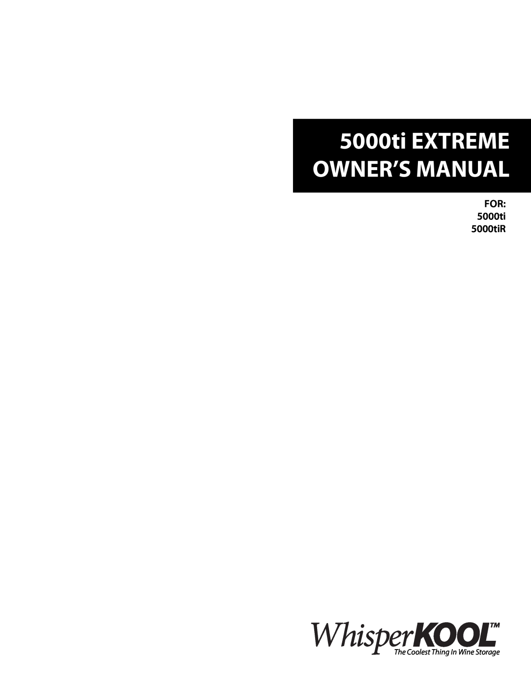 WhisperKool 5000TI owner manual For 5000ti 5000tiR, 5000ti EXTREME OWNER’S MANUAL, The Coolest Thing In Wine Storage 