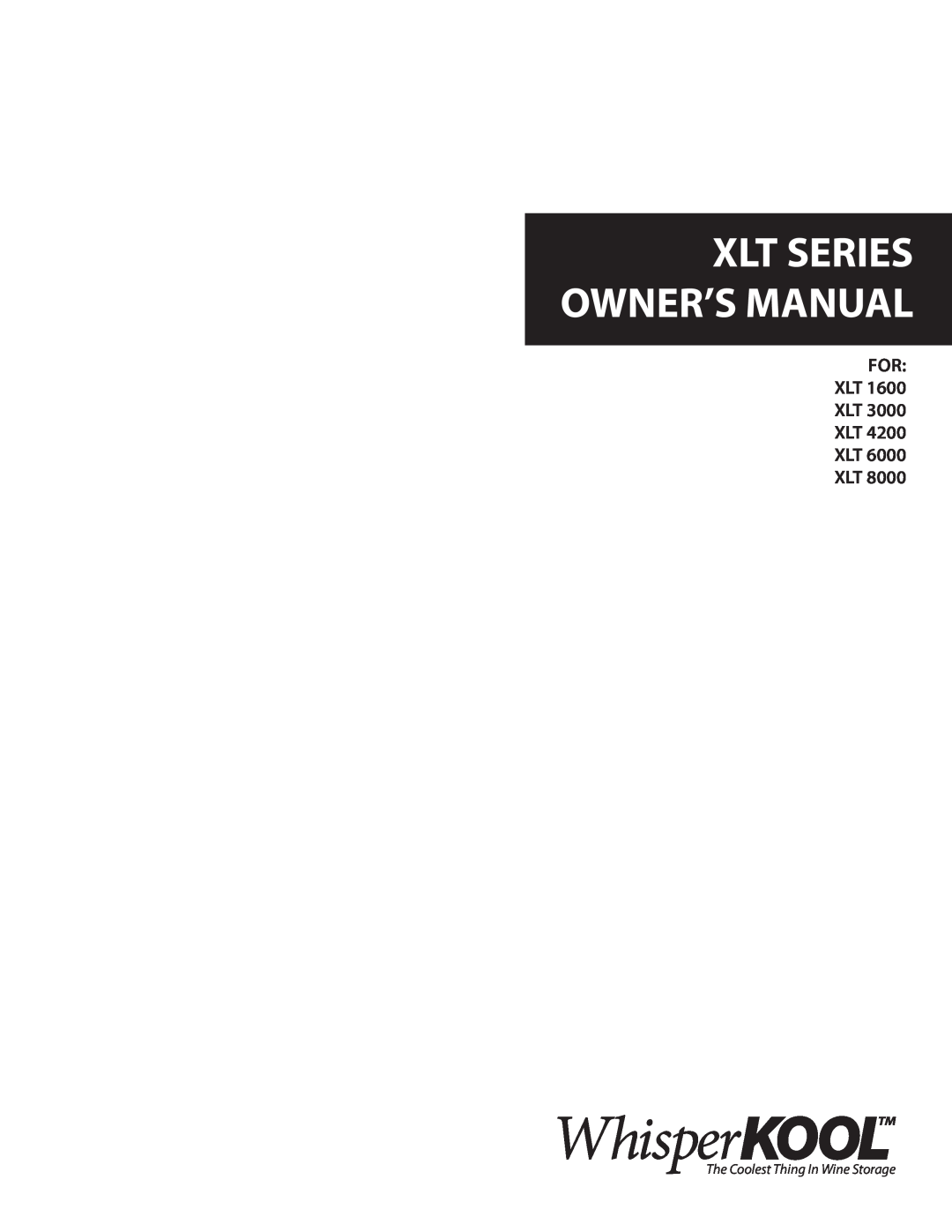 WhisperKool XLT 3000, XLT 8000, XLT 4200, XLT 1600 owner manual For Xlt Xlt Xlt Xlt Xlt, The Coolest Thing In Wine Storage 