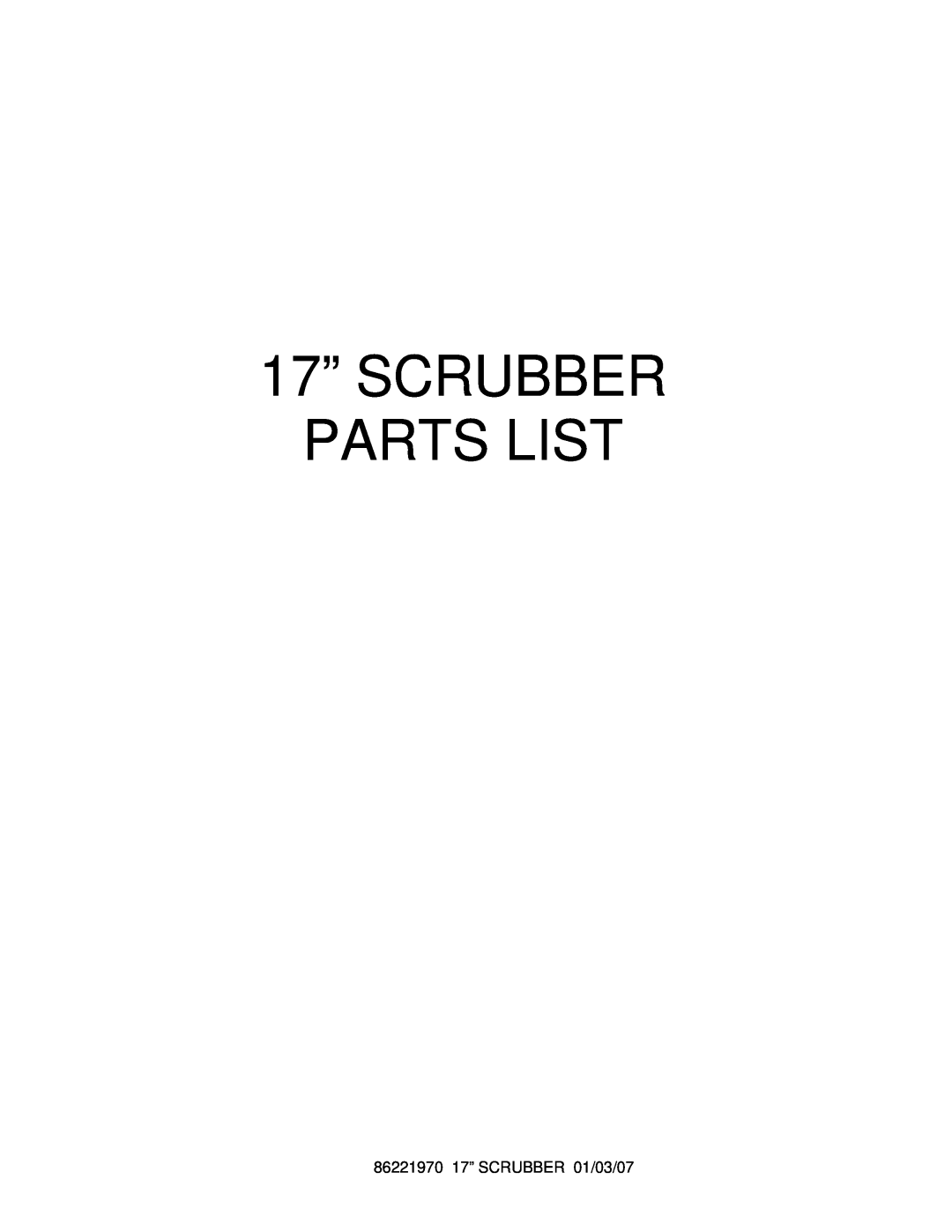 Windsor manual 17” SCRUBBER PARTS LIST, 86221970 17” SCRUBBER 01/03/07 