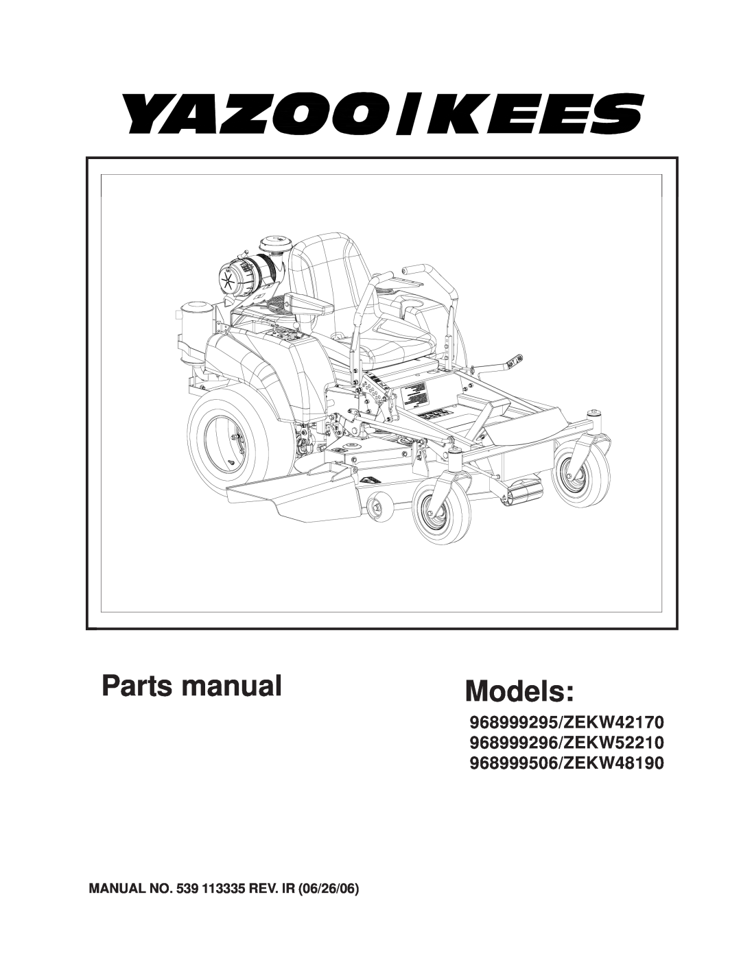 Yazoo/Kees 968999506 manual MANUAL NO. 539 113335 REV. IR 06/26/06, Parts manual, Models, 968999295/ZEKW42170 