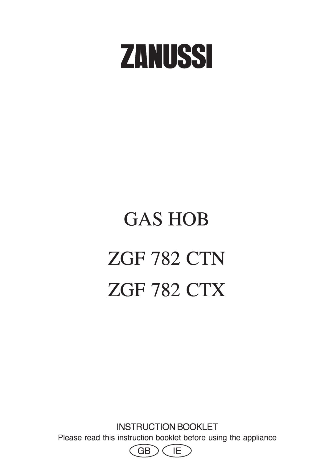 Zanussi manual GAS HOB ZGF 782 CTN ZGF 782 CTX, Instruction Booklet, Gb Ie 